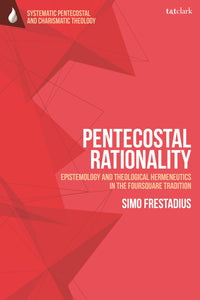 Pentecostal Rationality: Epistemology and Theological Hermeneutics in the Foursquare Tradition