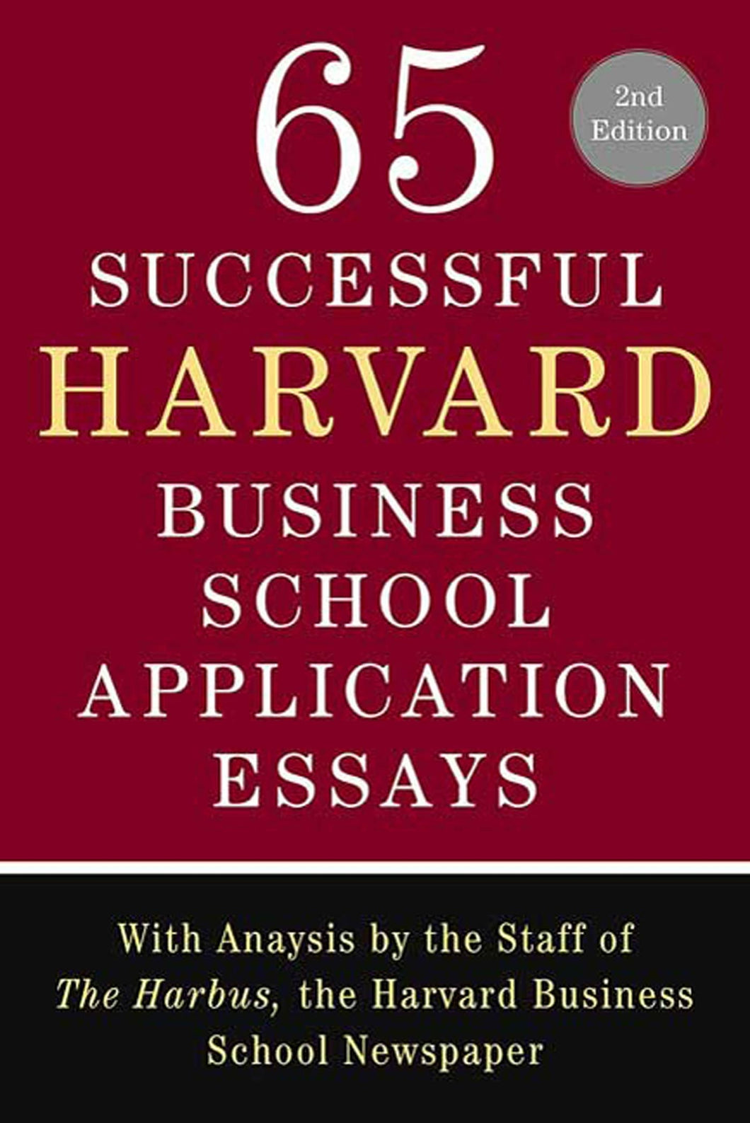 65 Successful Harvard Business School Application Essays, Second Edition: With Analysis by the Staff of the Harbus, the Harvard Business School Newspa
