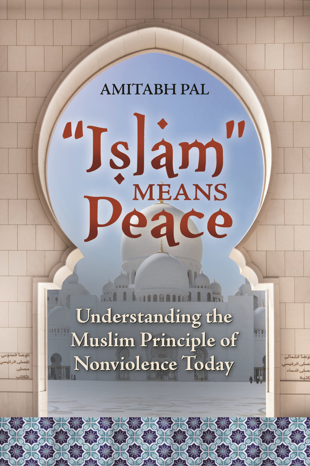 'Islam' Means Peace: Understanding the Muslim Principle of Nonviolence Today