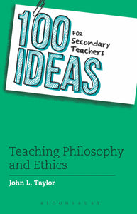 100 Ideas for Secondary Teachers: Teaching Philosophy and Ethics (UK)