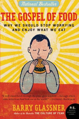 The Gospel of Food: Why We Should Stop Worrying and Enjoy What We Eat