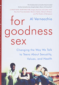 For Goodness Sex: Changing the Way We Talk to Teens about Sexuality, Values, and Health