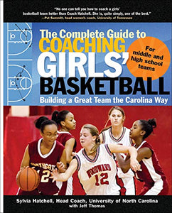 The Complete Guide to Coaching Girls' Basketball: Building a Great Team the Carolina Way
