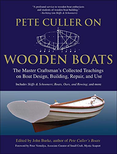 Pete Culler on Wooden Boats: The Master Craftsman's Collected Teachings on Boat Design, Building, Repair, and Use