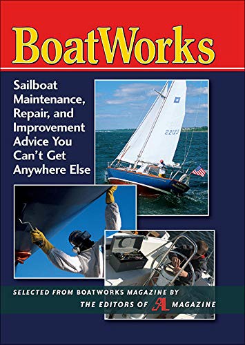 Boatworks: Sailboat Maintenance, Repair, and Improvement Advice You Can't Get Anywhere Else