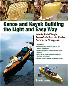 Canoe and Kayak Building the Light and Easy Way: How to Build Tough, Super-Safe Boats in Kevlar, Carbon, or Fiberglass