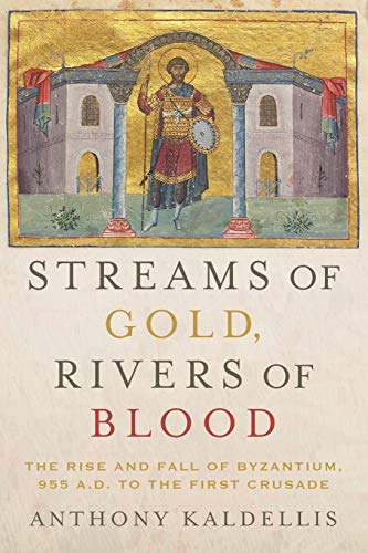 Streams of Gold, Rivers of Blood: The Rise and Fall of Byzantium, 955 A.D. to the First Crusade