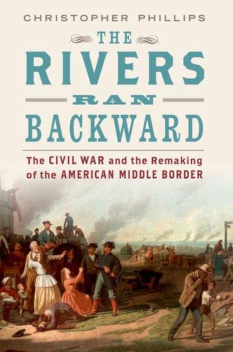 The Rivers Ran Backward: The Civil War and the Remaking of the American Middle Border