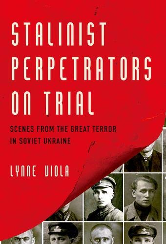 Stalinist Perpetrators on Trial: Scenes from the Great Terror in Soviet Ukraine