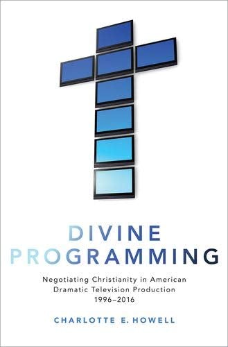 Divine Programming: Negotiating Christianity in American Dramatic Television Production 1996-2016