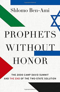 Prophets Without Honor: The 2000 Camp David Summit and the End of the Two-State Solution