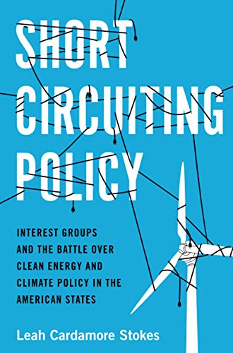 Short Circuiting Policy: Interest Groups and the Battle Over Clean Energy and Climate Policy in the American States