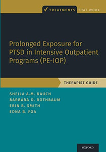 Prolonged Exposure for Ptsd in Intensive Outpatient Programs (Pe-Iop): Therapist Guide