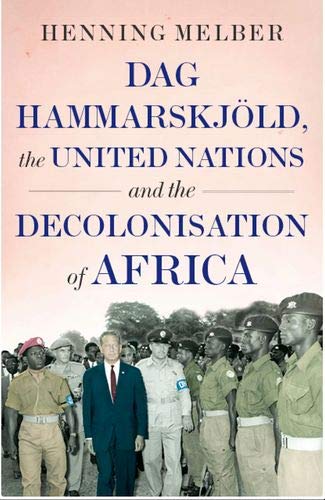 Dag Hammarskjöld, the United Nations and the Decolonisation of Africa