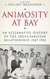 Animosity at Bay: An Alternative History of the India-Pakistan Relationship, 1947-1952
