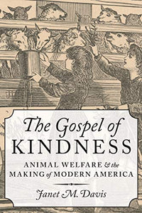 The Gospel of Kindness: Animal Welfare and the Making of Modern America