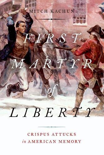 First Martyr of Liberty: Crispus Attucks in American Memory