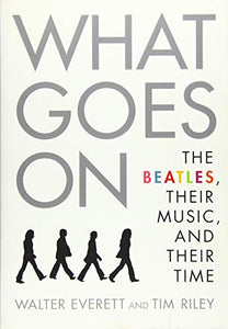 What Goes On: The Beatles, Their Music, and Their Time