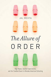 The Allure of Order: High Hopes, Dashed Expectations, and the Troubled Quest to Remake American Schooling