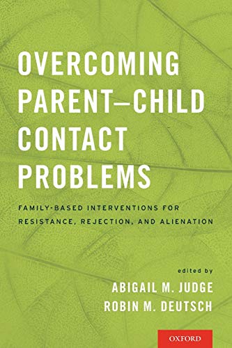 Overcoming Parent-Child Contact Problems: Family-Based Interventions for Resistance, Rejection, and Alienation