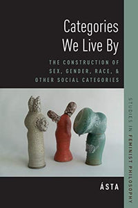 Categories We Live by: The Construction of Sex, Gender, Race, and Other Social Categories