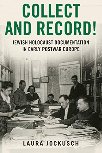 Collect and Record!: Jewish Holocaust Documentation in Early Postwar Europe