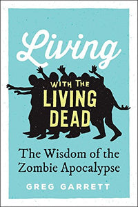 Living with the Living Dead: The Wisdom of the Zombie Apocalypse