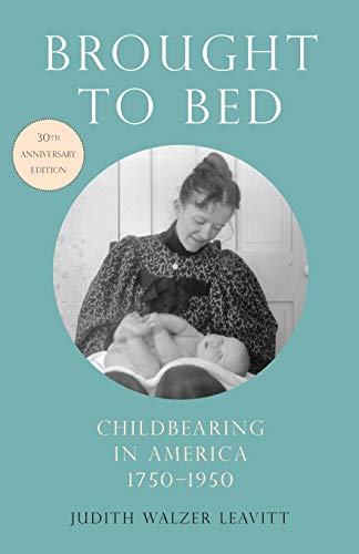 Brought to Bed: Childbearing in America, 1750-1950, 30th Anniversary Edition