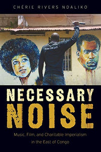 Necessary Noise: Art, Music, and Charitable Imperialism in the East of Congo