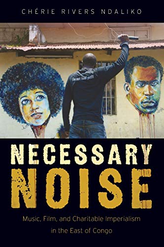 Necessary Noise: Art, Music, and Charitable Imperialism in the East of Congo