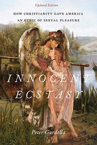 Innocent Ecstasy, Updated Edition: How Christianity Gave America an Ethic of Sexual Pleasure