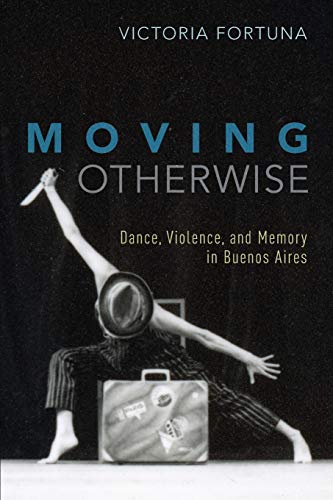 Moving Otherwise: Dance, Violence, and Memory in Buenos Aires