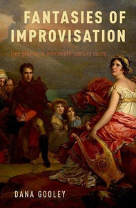 Fantasies of Improvisation: Free Playing in Nineteenth-Century Music