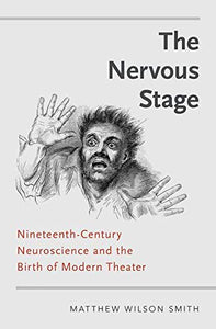 The Nervous Stage: Nineteenth-Century Neuroscience and the Birth of Modern Theatre (UK)