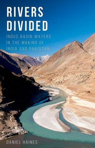 Rivers Divided: Indus Basin Waters in the Making of India and Pakistan