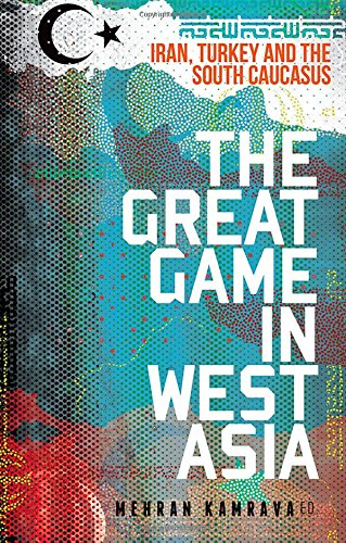The Great Game in West Asia: Iran, Turkey and the South Caucasus