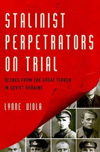 Stalinist Perpetrators on Trial: Scenes from the Great Terror in Soviet Ukraine