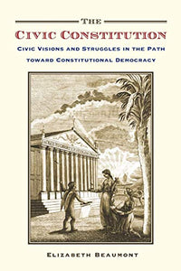 The Civic Constitution: Civic Visions and Struggles in the Path Toward Constitutional Democracy