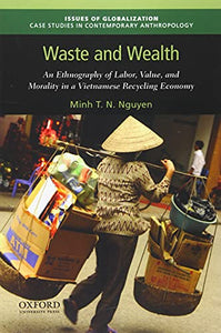 Waste and Wealth: An Ethnography of Labor, Value, and Morality in a Vietnamese Recycling Economy