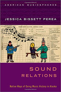Sound Relations: Native Ways of Doing Music History in Alaska