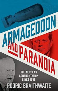Armageddon and Paranoia: The Nuclear Confrontation Since 1945