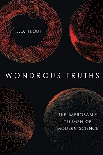 Wondrous Truths: The Improbable Triumph of Modern Science