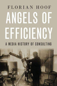 Angels of Efficiency: A Media History of Consulting