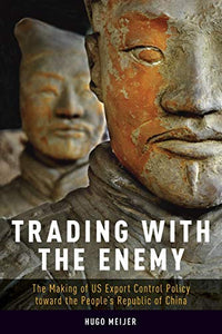 Trading with the Enemy: The Making of Us Export Control Policy Toward the People's Republic of China