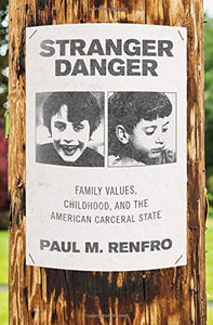 Stranger Danger: Family Values, Childhood, and the American Carceral State