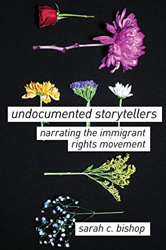 Undocumented Storytellers: Narrating the Immigrant Rights Movement