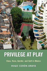 Privilege at Play: Class, Race, Gender, and Golf in Mexico