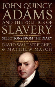 John Quincy Adams and the Politics of Slavery: Selections from the Diary