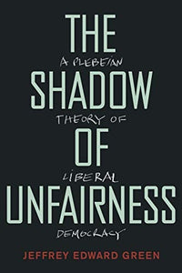 The Shadow of Unfairness: A Plebeian Theory of Liberal Democracy