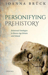 Personifying Prehistory: Relational Ontologies in Bronze Age Britain and Ireland